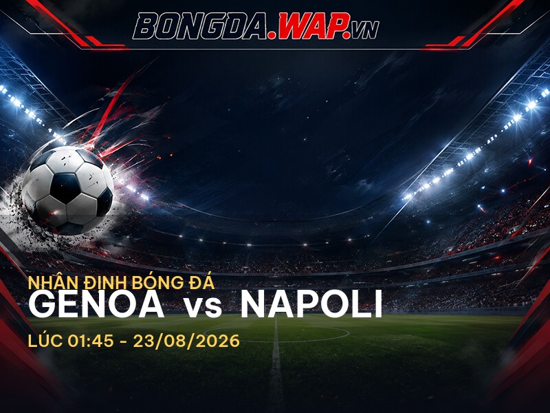 Nhận định trước trận Genoa vs Napoli: Cuộc chiến căng thẳng tại Serie A Nhận định trước trận Genoa vs Napoli: Cuộc chiến căng thẳng tại Serie A