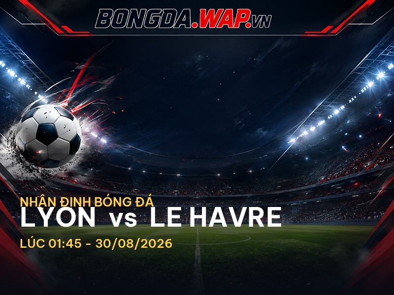 Bongdawap nhận định: Lyon vs Le Havre