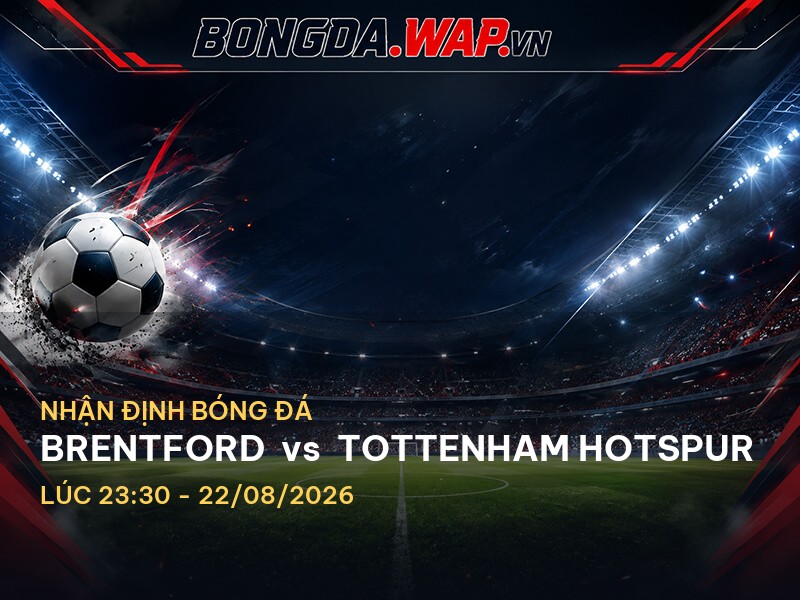 Nhận định bóng đá trước trận Brentford vs Tottenham Hotspur