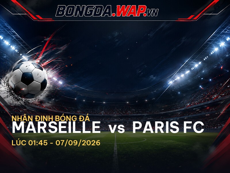 Nhận định bóng đá trước trận Marseille vs Paris FC: Cuộc chiến giữa hai thế lực Ligue 1