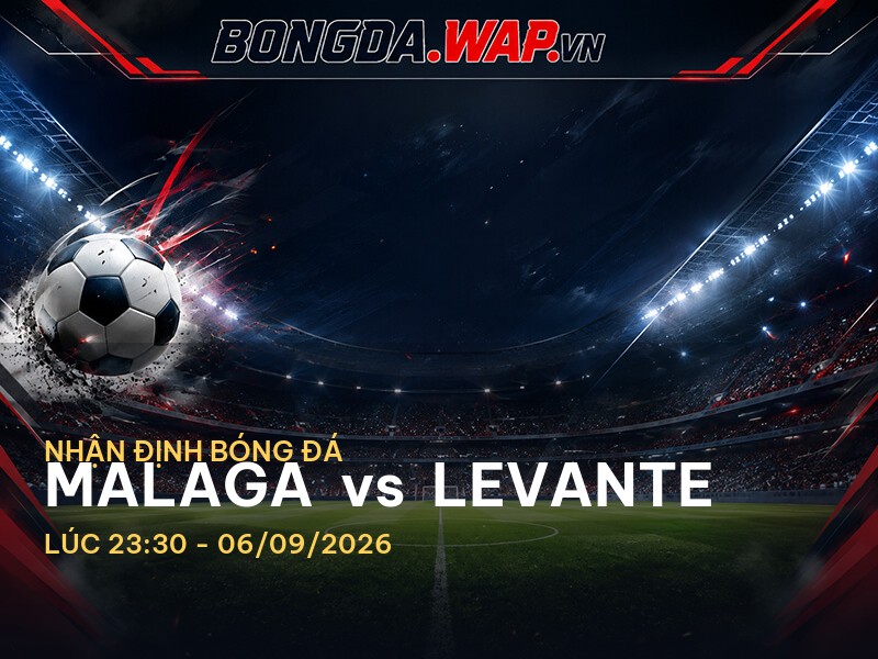 Nhận định bóng đá trước trận Malaga vs Levante