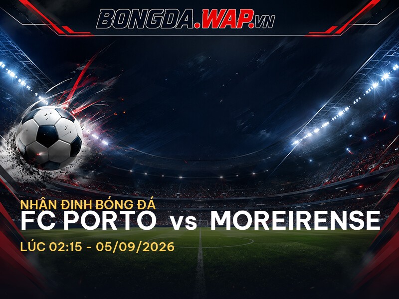 Nhận định trận FC Porto vs Moreirense: Cuộc chiến không thể xem thường